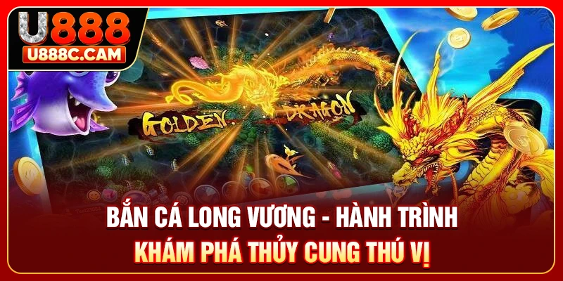 Bắn Cá Long Vương - Hành Trình Khám Phá Thủy Cung Thú Vị