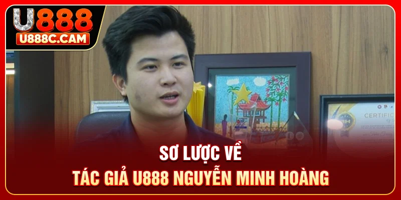 Sơ lược về tác giả U888 Nguyễn Minh Hoàng
